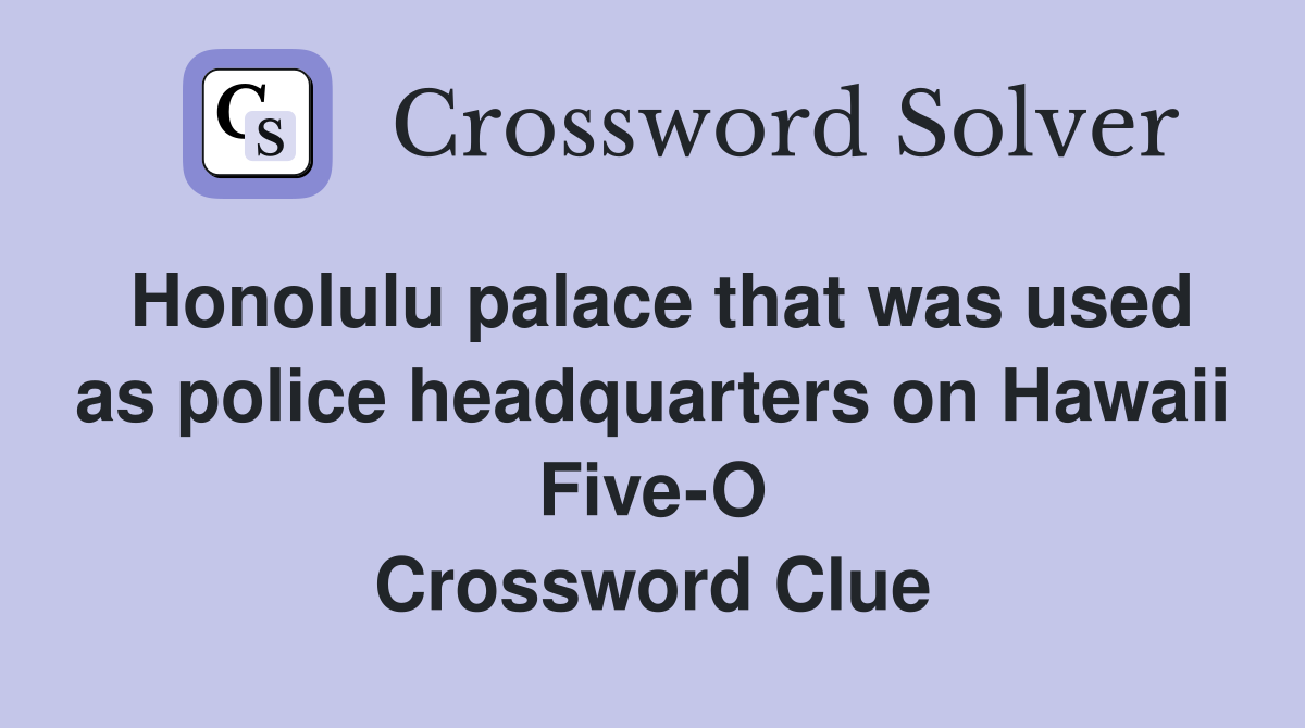Honolulu palace that was used as police headquarters on Hawaii Five-O Crossword Clue