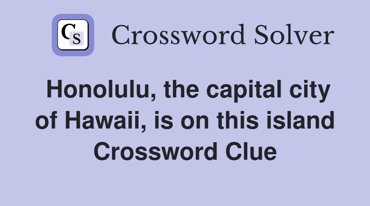 Honolulu, the capital city of Hawaii, is on this island Crossword Clue