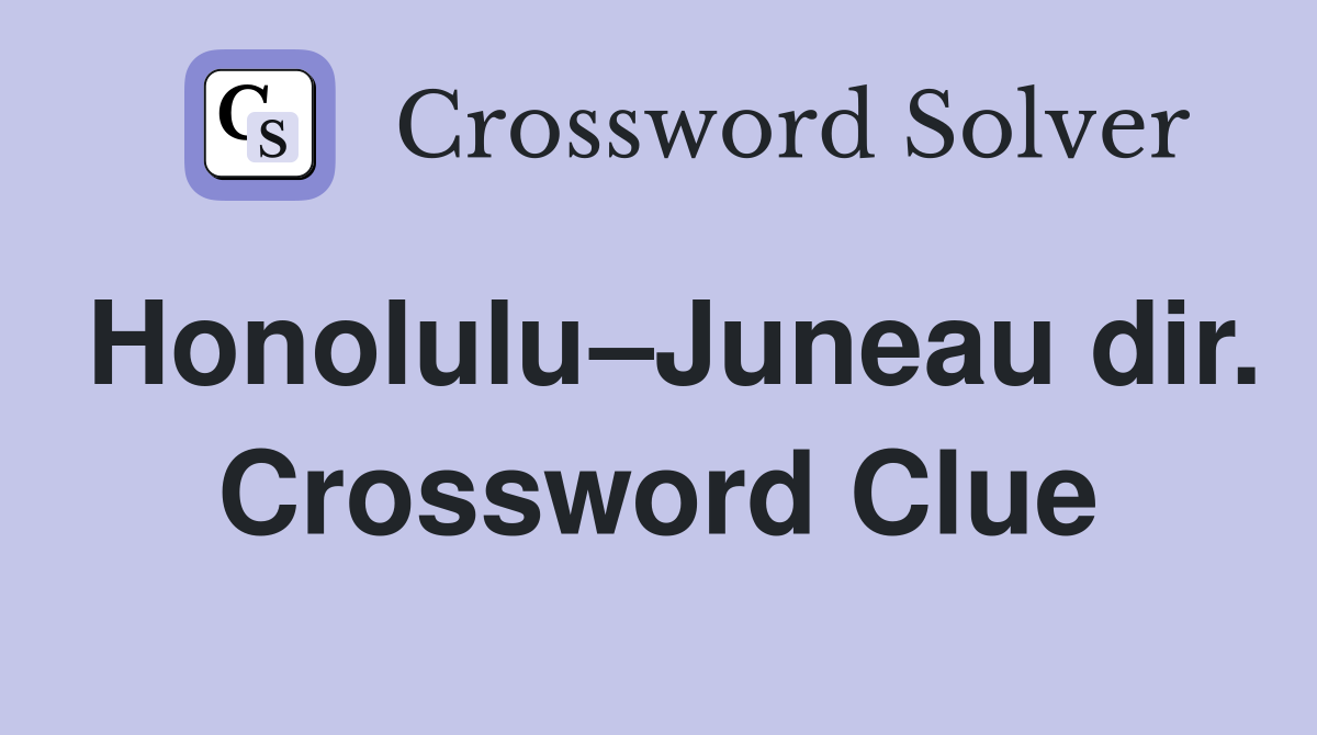 Honolulu–Juneau dir. Crossword Clue