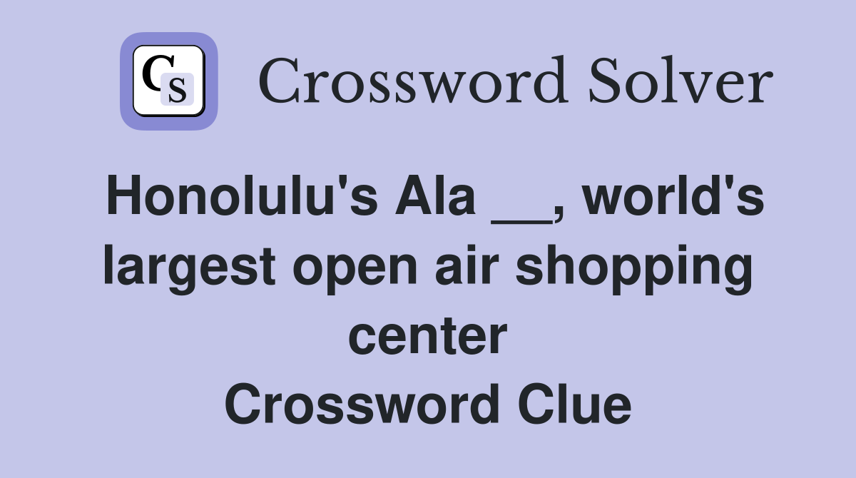 Honolulu's Ala __, world's largest open air shopping center Crossword Clue
