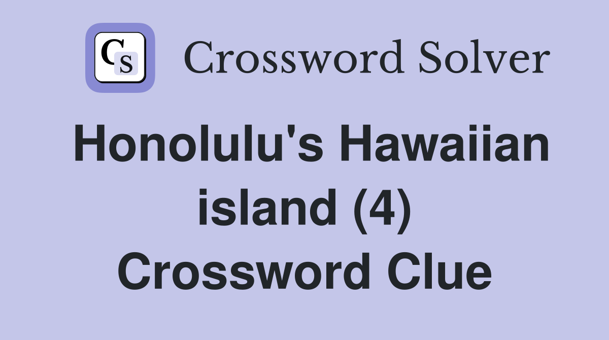 Honolulu's Hawaiian island (4) Crossword Clue