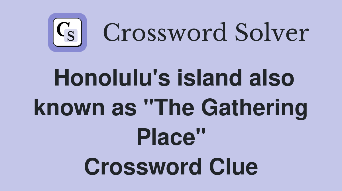 Honolulu's island also known as "The Gathering Place" Crossword Clue