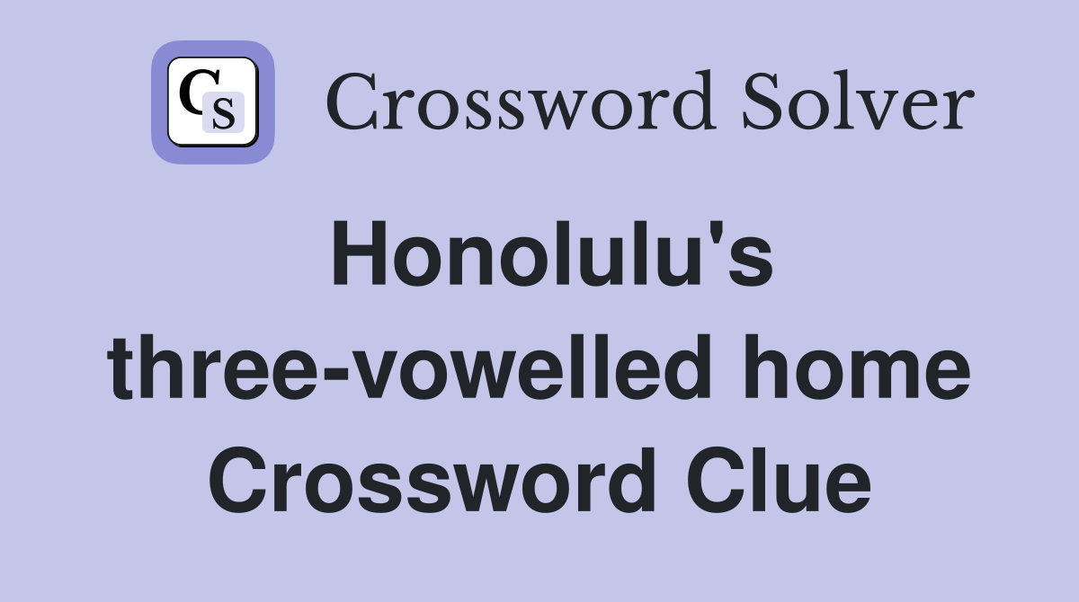 Honolulu's three-vowelled home Crossword Clue