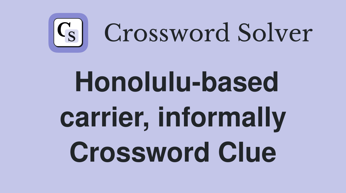Honolulu-based carrier, informally Crossword Clue