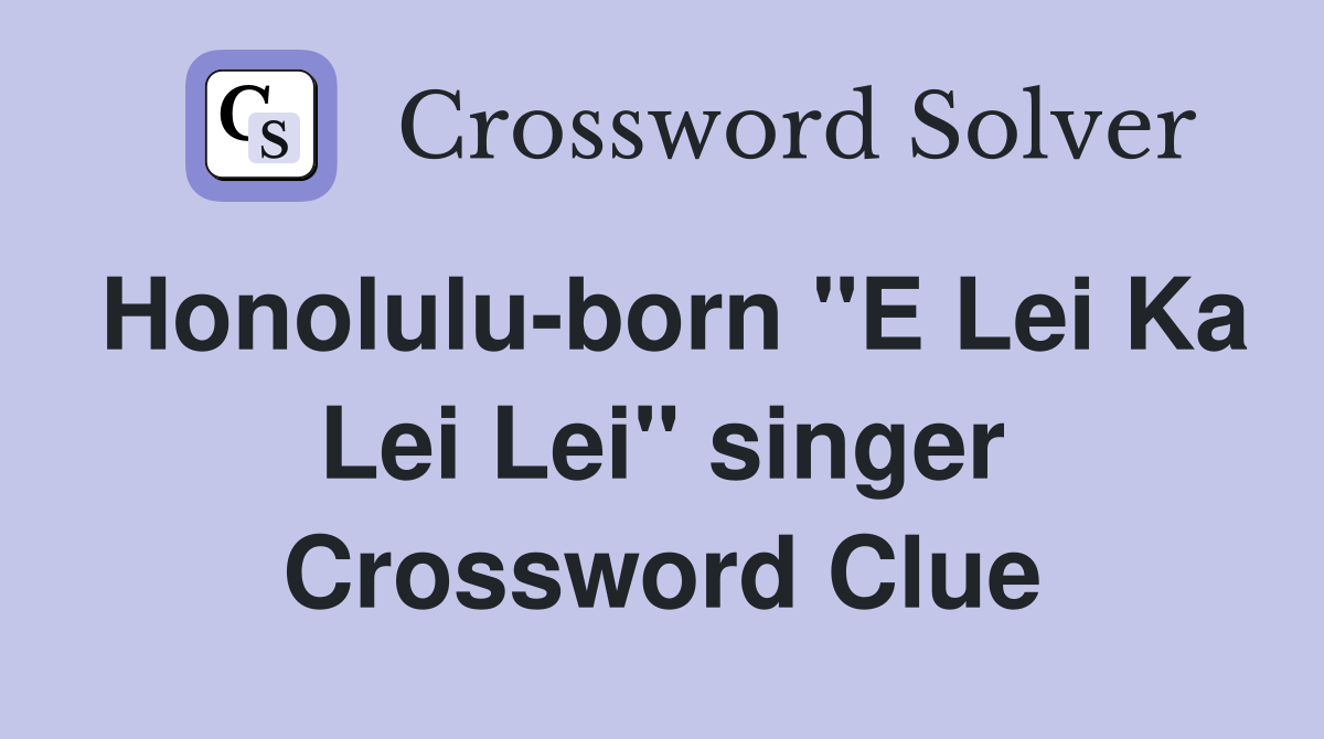 Honolulu-born "E Lei Ka Lei Lei" singer Crossword Clue