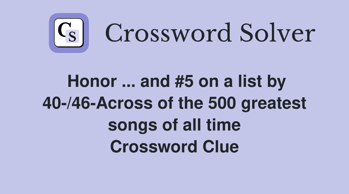 Honor ... and #5 on a list by 40-/46-Across of the 500 greatest songs of all time Crossword Clue