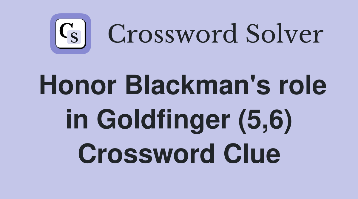 Honor Blackman's role in Goldfinger (5,6) Crossword Clue