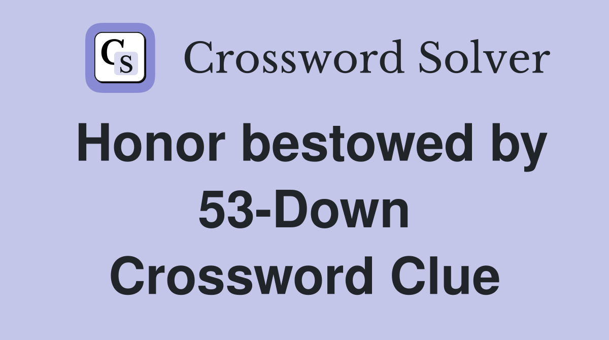 Honor bestowed by 53-Down Crossword Clue