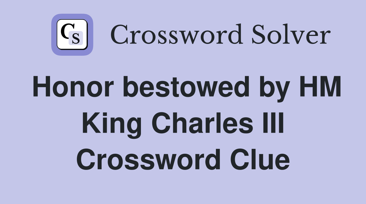 Honor bestowed by HM King Charles III Crossword Clue