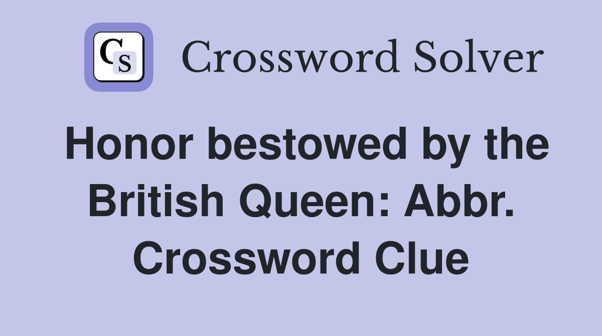 Honor bestowed by the British Queen: Abbr. Crossword Clue