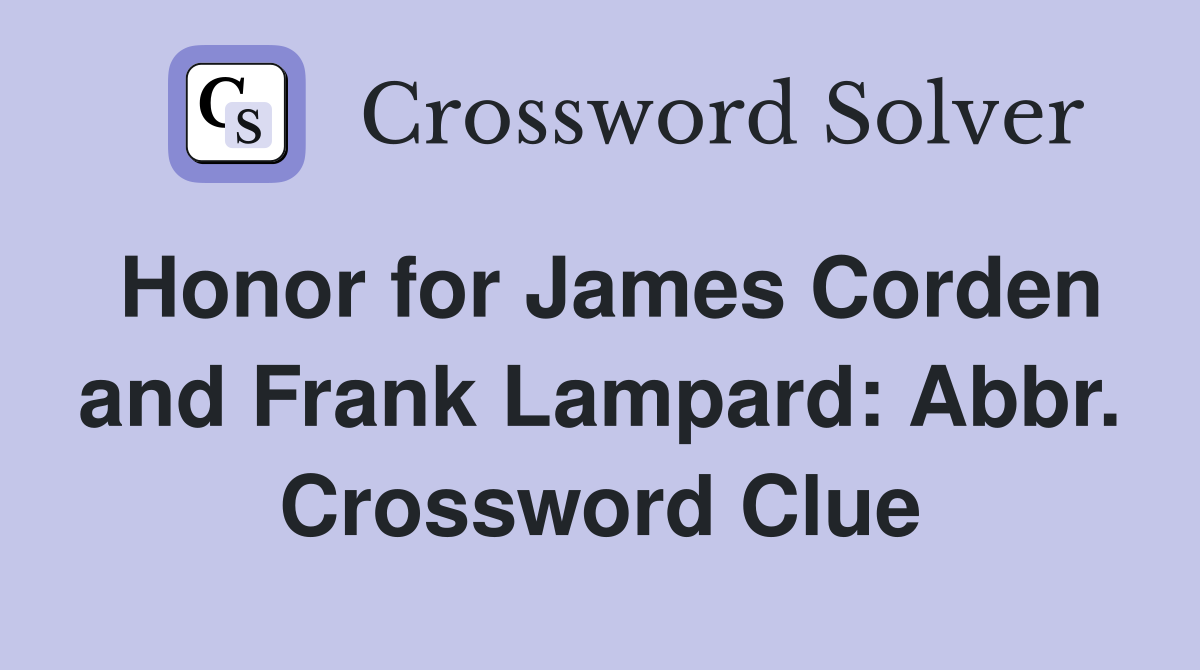 Honor for James Corden and Frank Lampard: Abbr. Crossword Clue