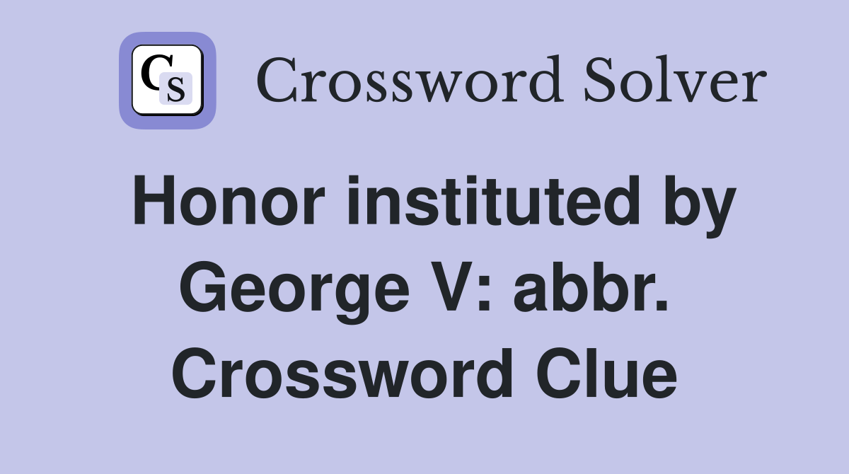Honor instituted by George V: abbr. Crossword Clue