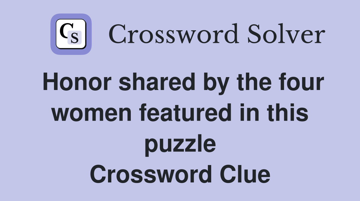 Honor shared by the four women featured in this puzzle Crossword Clue