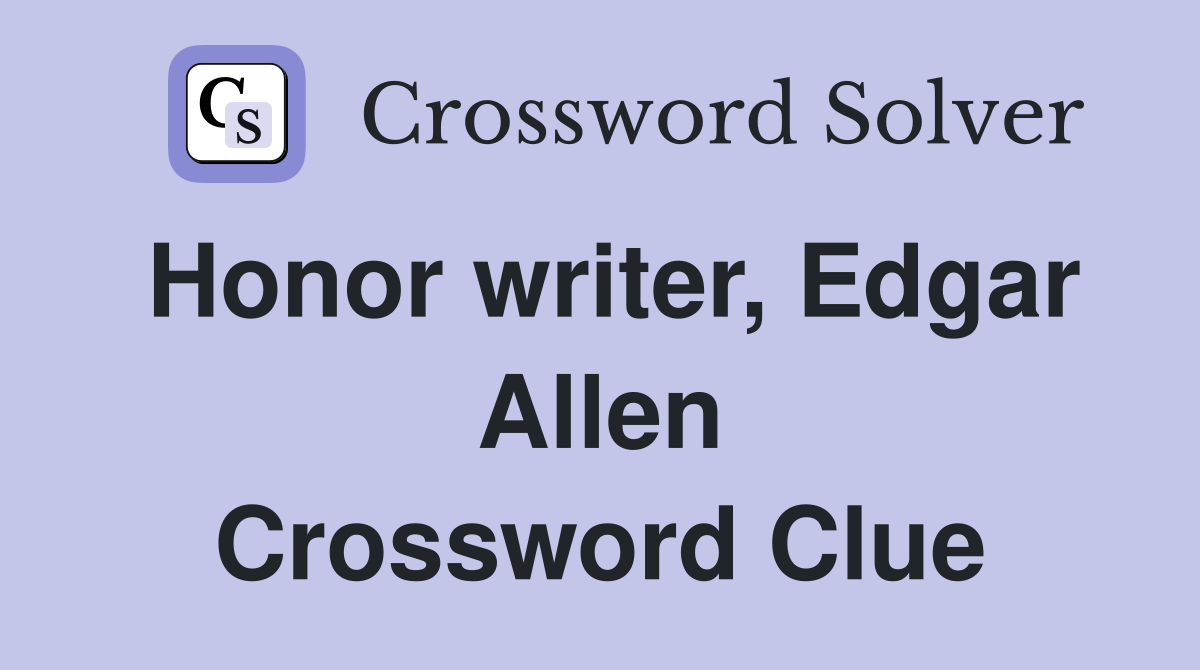 Honor writer, Edgar Allen Crossword Clue