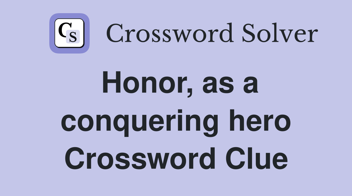Honor, as a conquering hero Crossword Clue