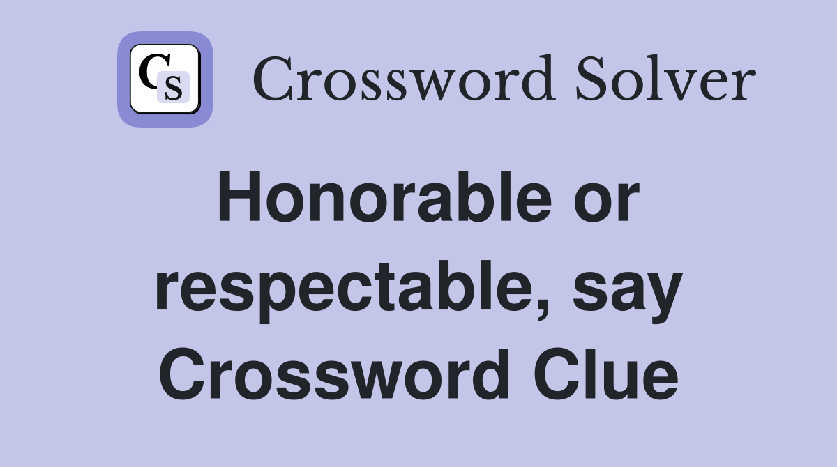 Honorable or respectable, say Crossword Clue