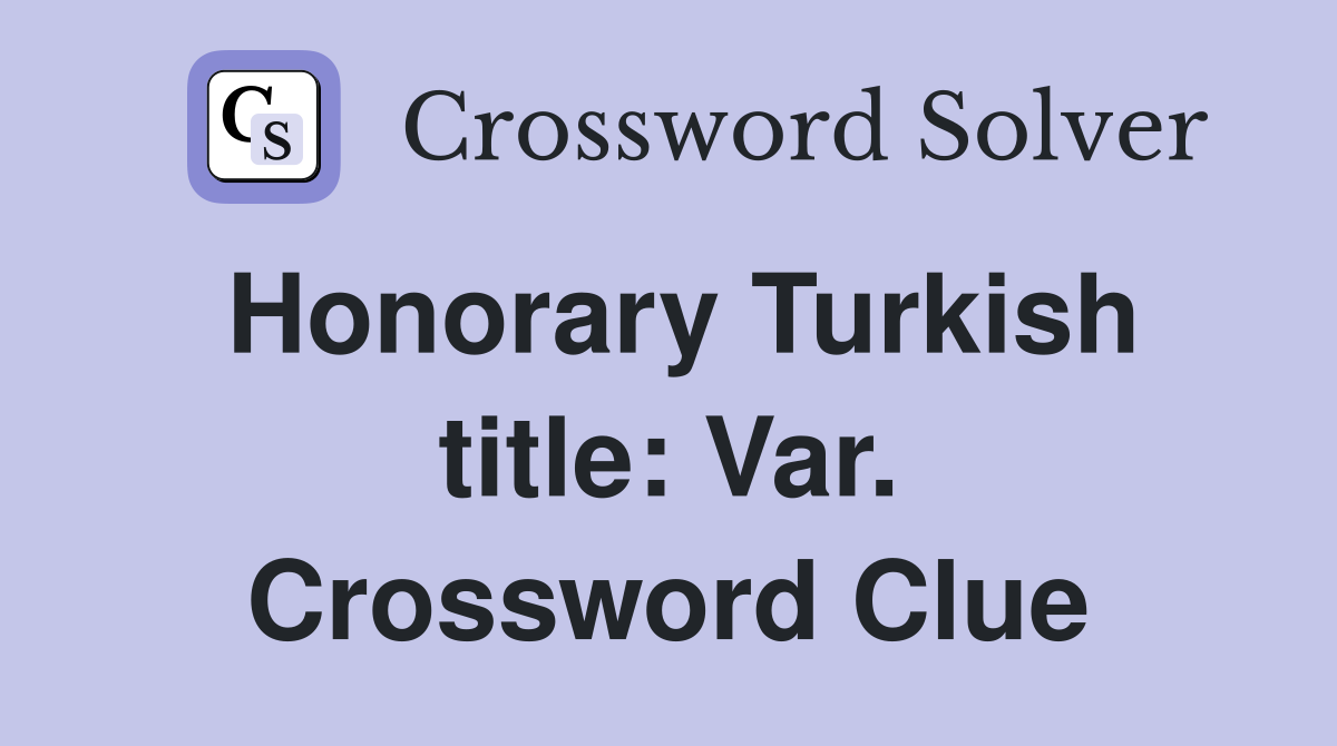Honorary Turkish title: Var. Crossword Clue