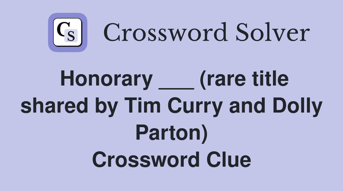 Honorary ___ (rare title shared by Tim Curry and Dolly Parton) Crossword Clue