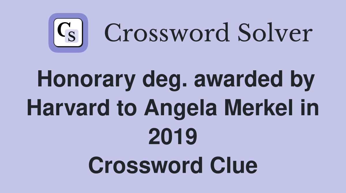 Honorary deg. awarded by Harvard to Angela Merkel in 2019 Crossword Clue