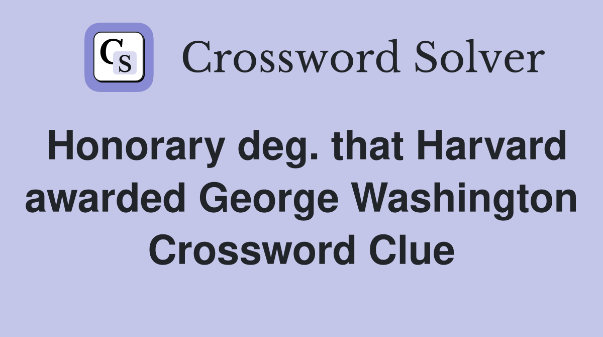 Honorary deg. that Harvard awarded George Washington Crossword Clue