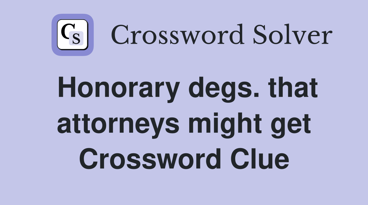 Honorary degs. that attorneys might get Crossword Clue