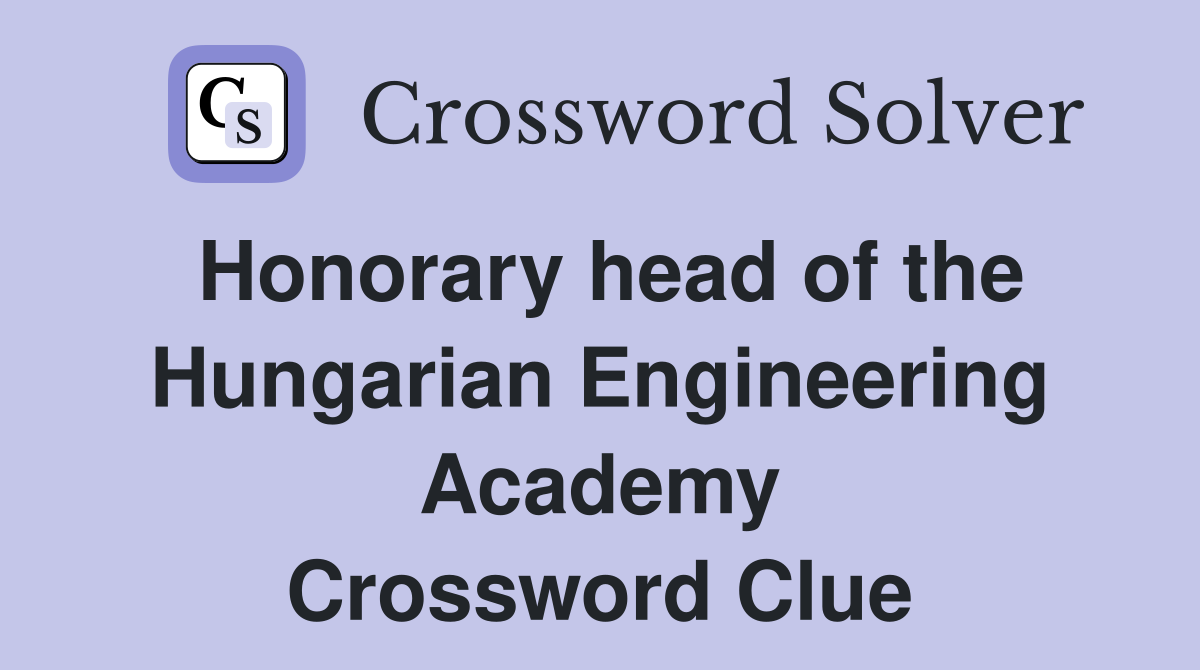 Honorary head of the Hungarian Engineering Academy Crossword Clue