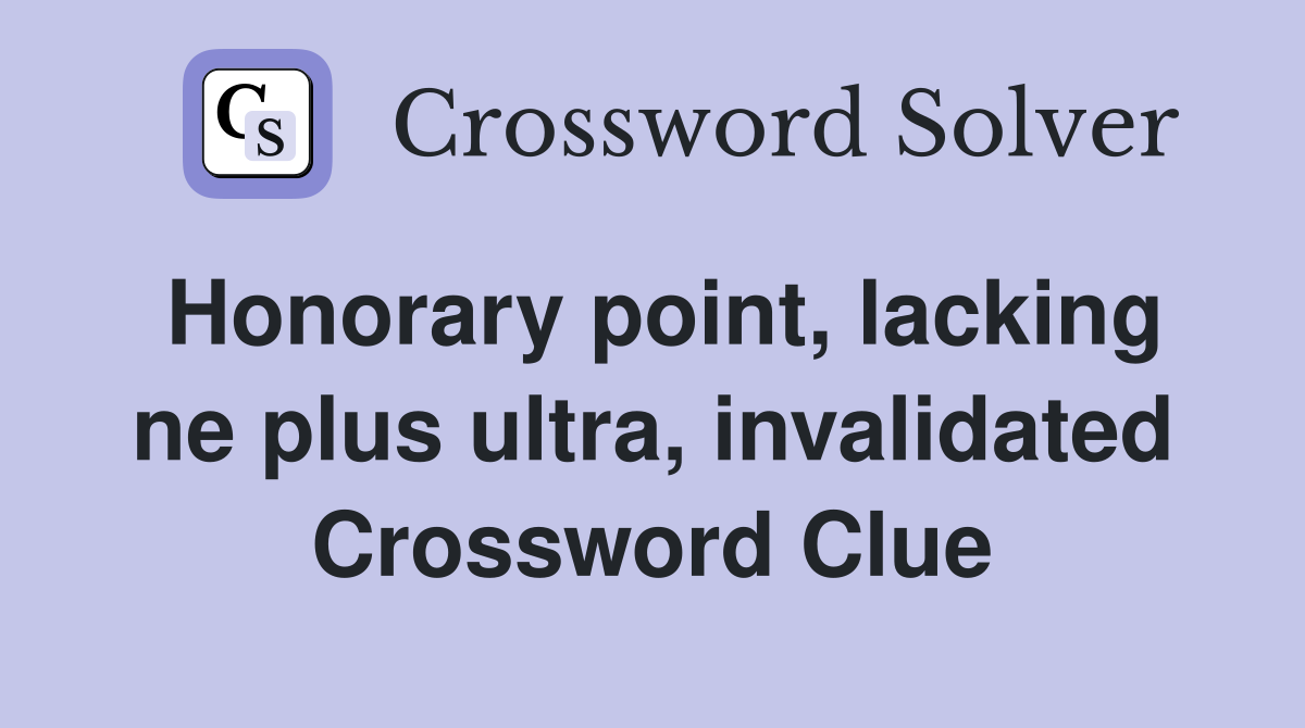 Honorary point, lacking ne plus ultra, invalidated Crossword Clue