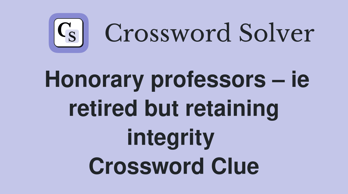 Honorary professors – ie retired but retaining integrity  Crossword Clue