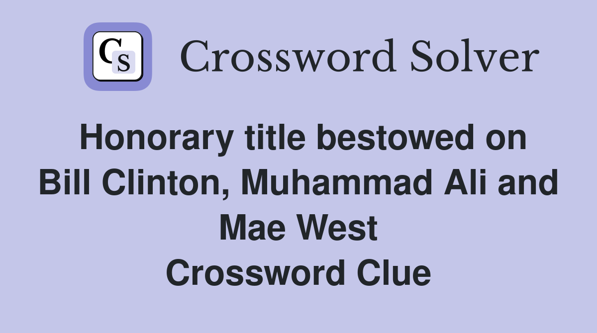 Honorary title bestowed on Bill Clinton, Muhammad Ali and Mae West Crossword Clue