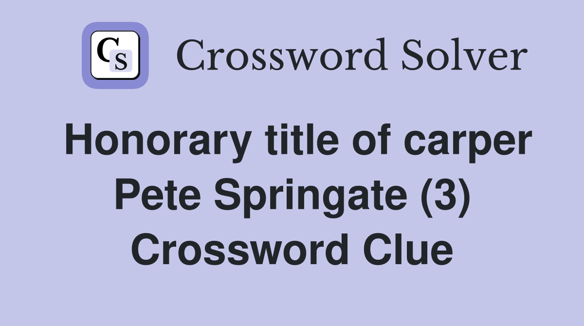 Honorary title of carper Pete Springate (3) Crossword Clue
