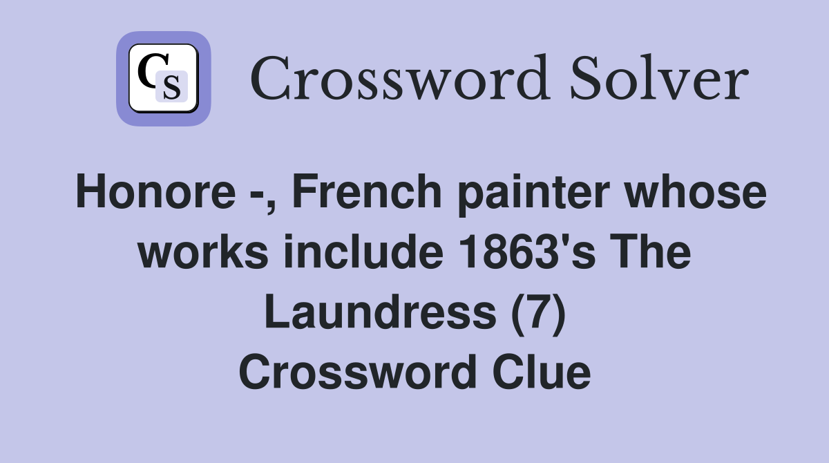 Honore -, French painter whose works include 1863's The Laundress (7) Crossword Clue