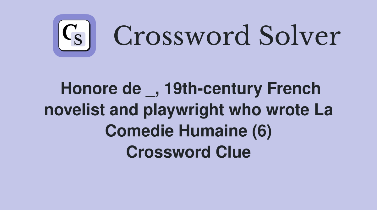 Honore de _, 19th-century French novelist and playwright who wrote La Comedie Humaine (6) Crossword Clue
