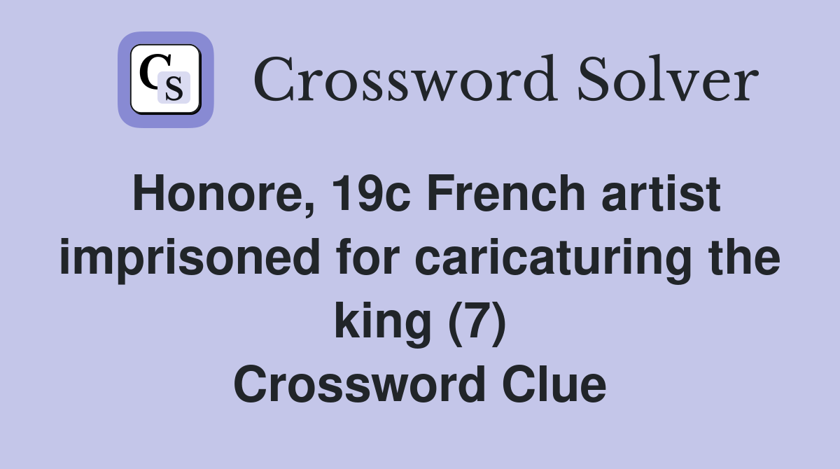 Honore, 19c French artist imprisoned for caricaturing the king (7) Crossword Clue