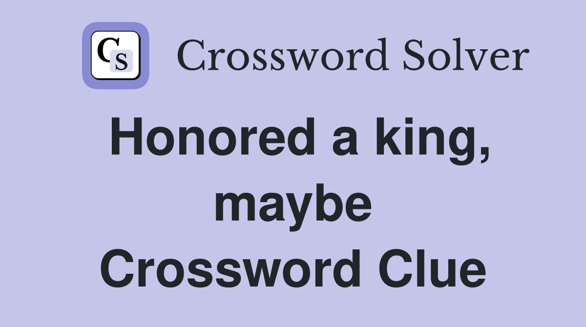 Honored a king, maybe Crossword Clue