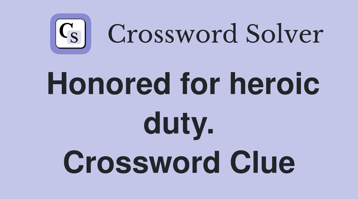 Honored for heroic duty. Crossword Clue