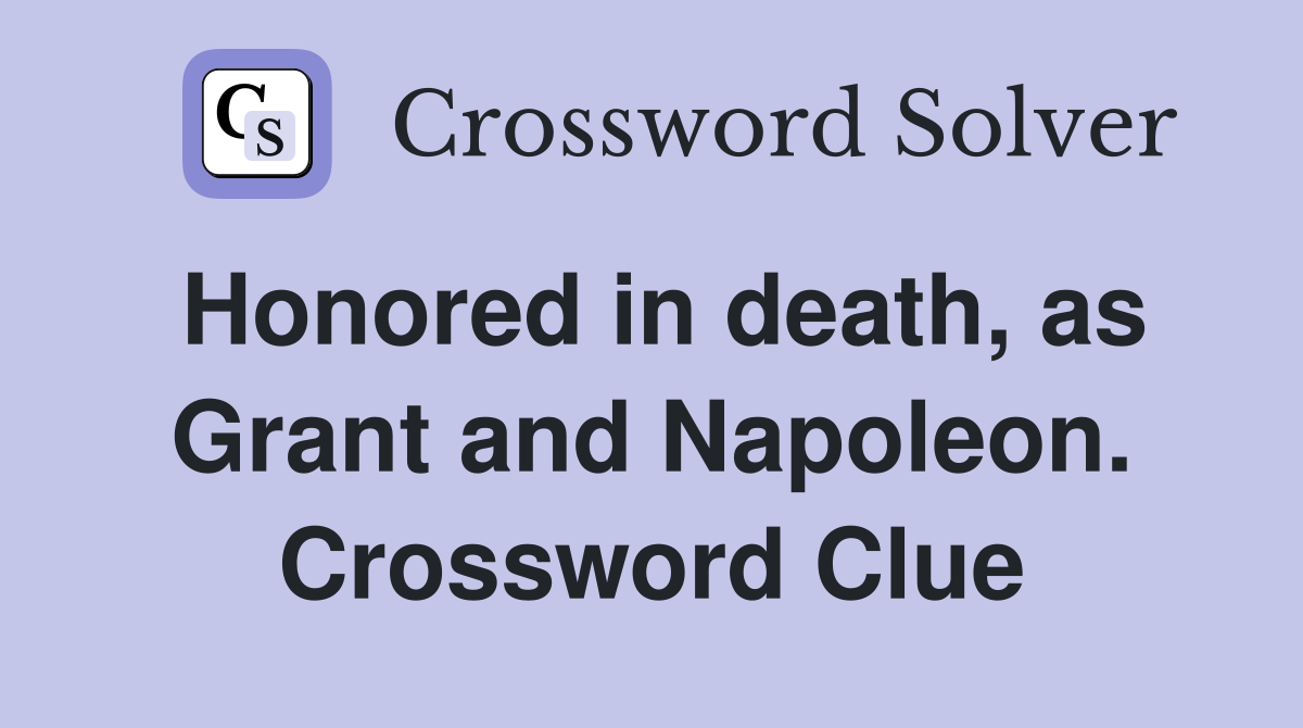 Honored in death, as Grant and Napoleon. Crossword Clue