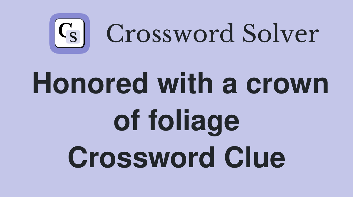 Honored with a crown of foliage Crossword Clue