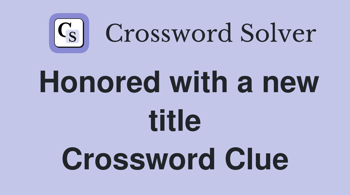 Honored with a new title Crossword Clue