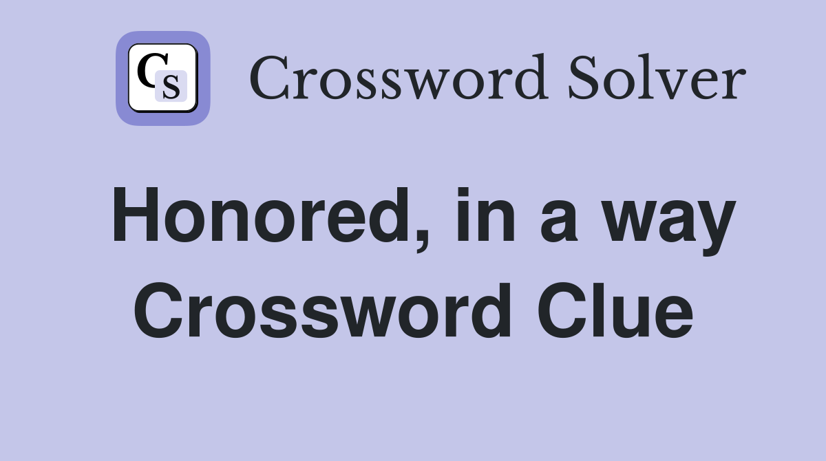 Honored, in a way Crossword Clue