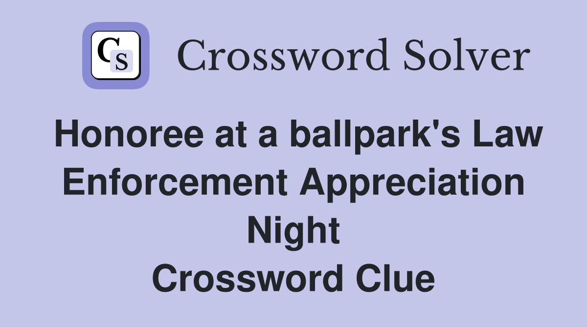 Honoree at a ballpark's Law Enforcement Appreciation Night Crossword Clue