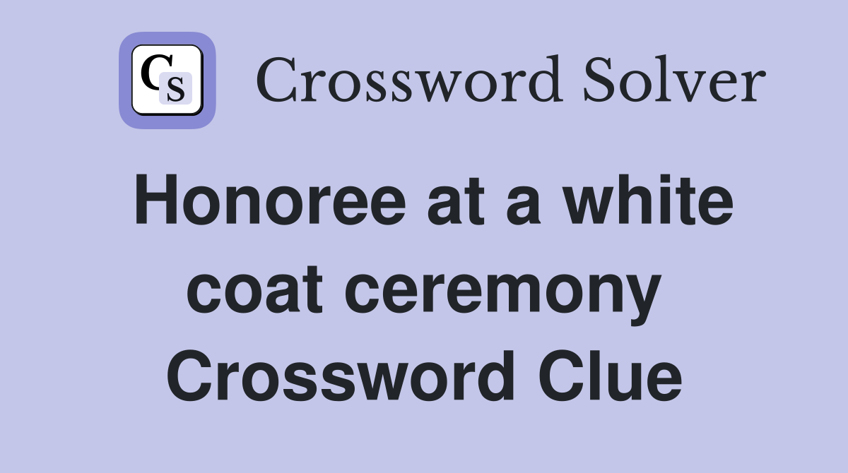 Honoree at a white coat ceremony Crossword Clue