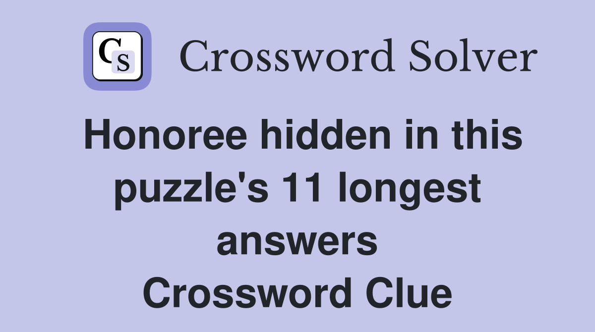 Honoree hidden in this puzzle's 11 longest answers Crossword Clue