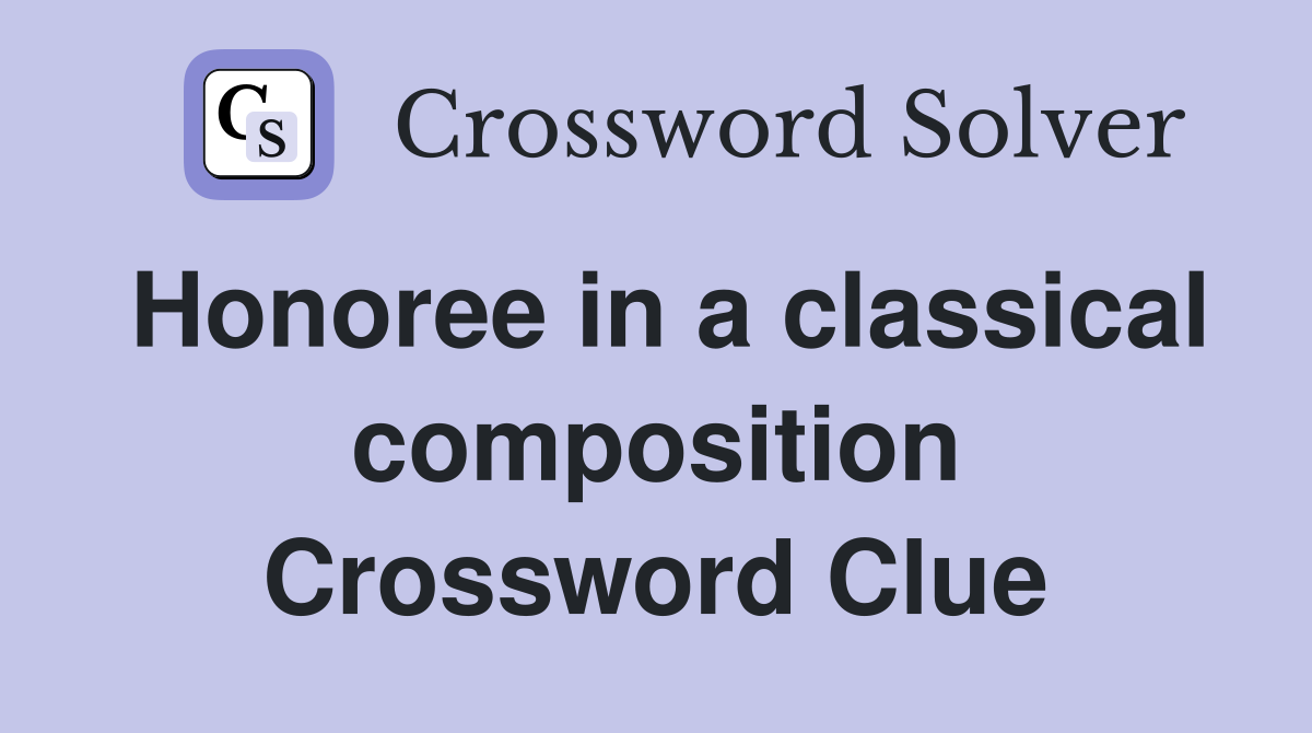 Honoree in a classical composition Crossword Clue