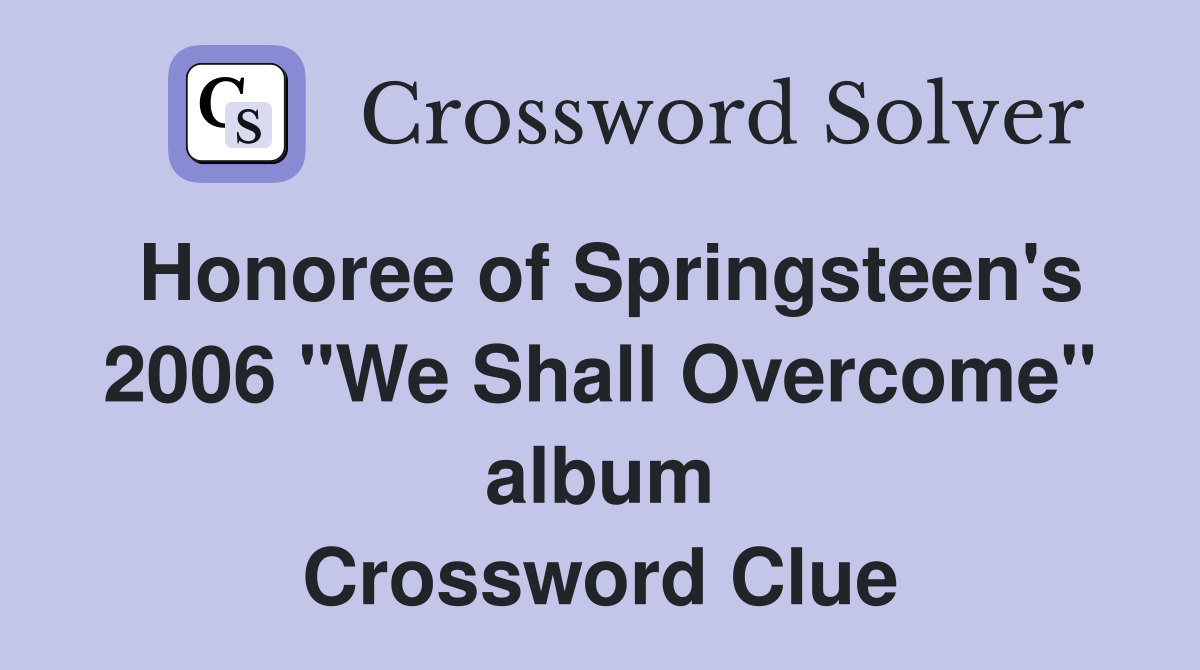 Honoree of Springsteen's 2006 "We Shall Overcome" album Crossword Clue