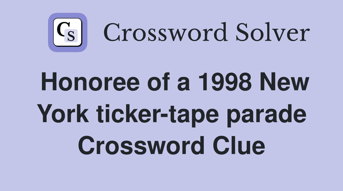 Honoree of a 1998 New York ticker-tape parade Crossword Clue