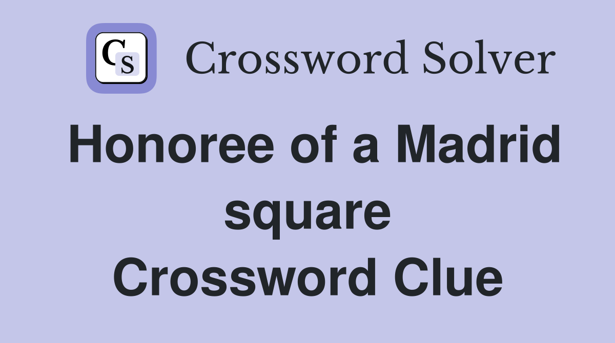 Honoree of a Madrid square Crossword Clue