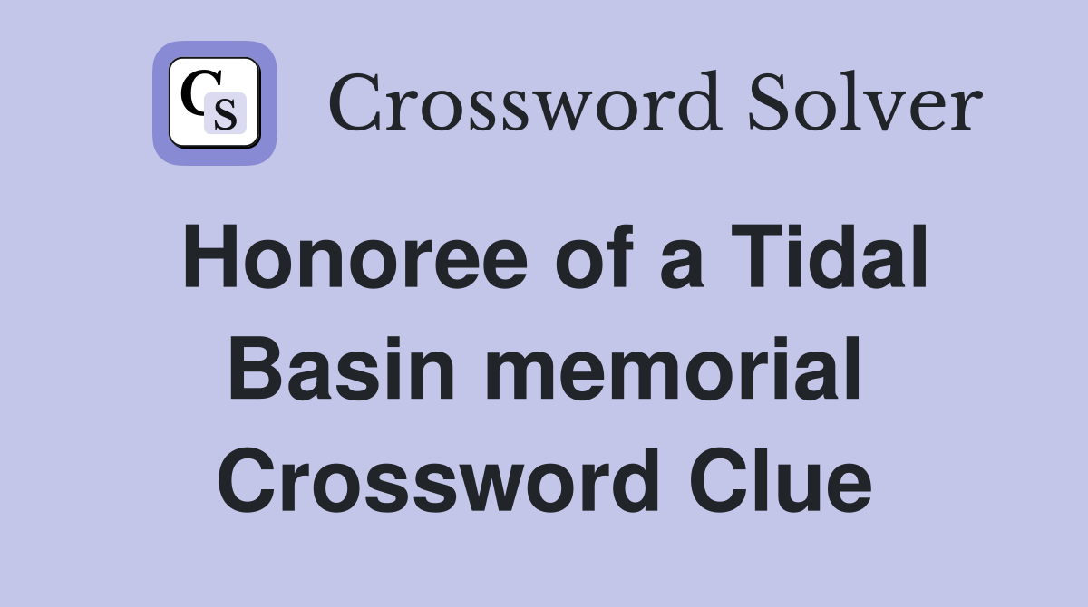 Honoree of a Tidal Basin memorial Crossword Clue