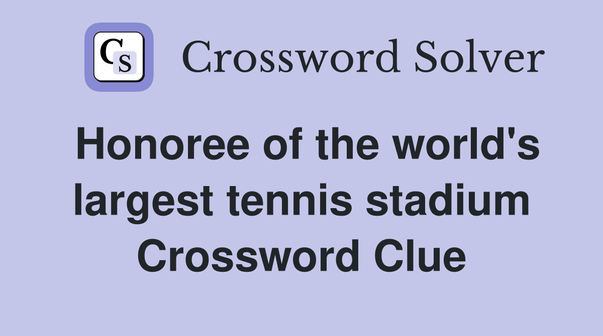 Honoree of the world's largest tennis stadium Crossword Clue
