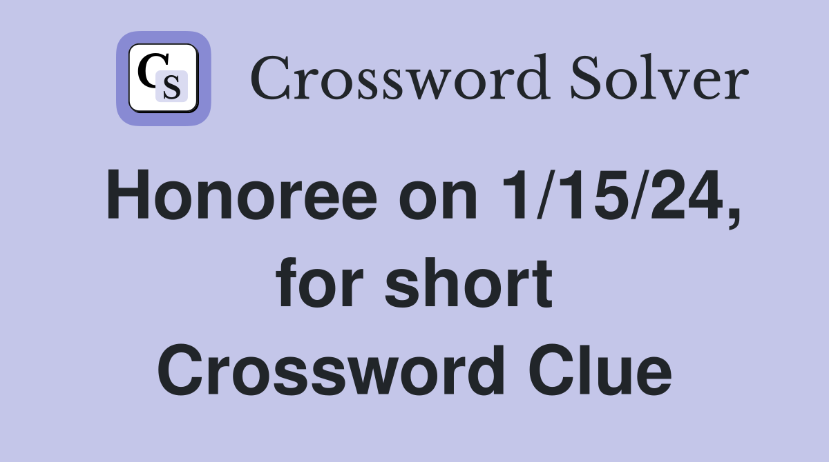 Honoree on 1/15/24, for short Crossword Clue
