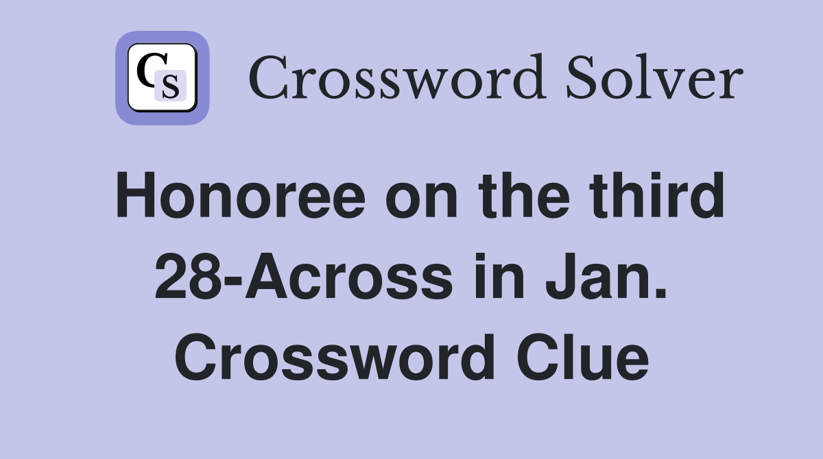 Honoree on the third 28-Across in Jan. Crossword Clue